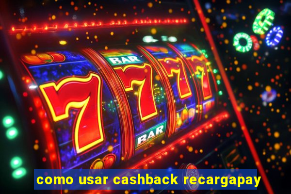 como usar cashback recargapay